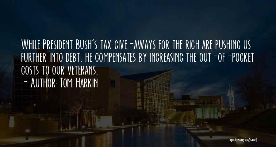 Tom Harkin Quotes: While President Bush's Tax Give-aways For The Rich Are Pushing Us Further Into Debt, He Compensates By Increasing The Out-of-pocket