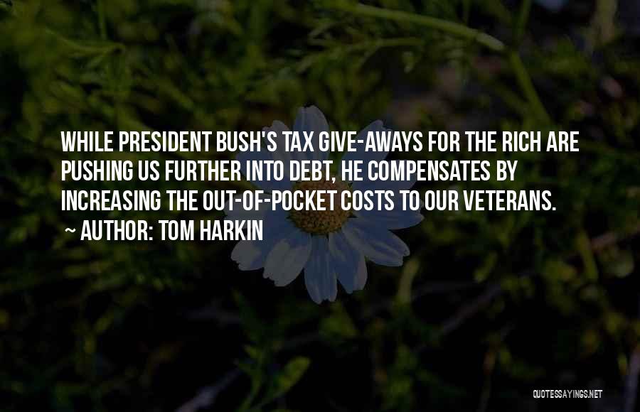 Tom Harkin Quotes: While President Bush's Tax Give-aways For The Rich Are Pushing Us Further Into Debt, He Compensates By Increasing The Out-of-pocket