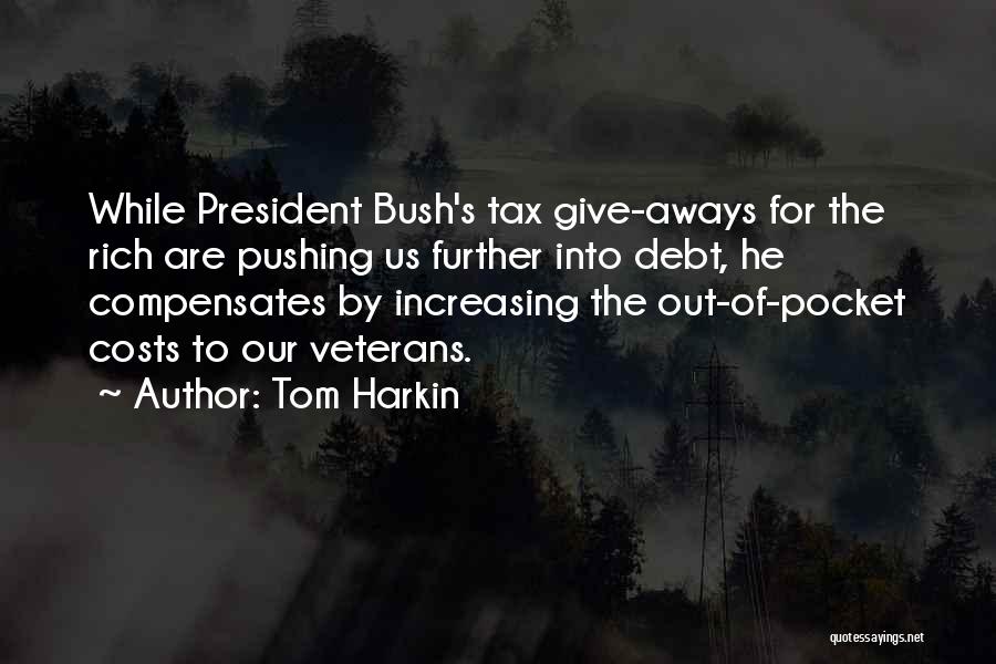 Tom Harkin Quotes: While President Bush's Tax Give-aways For The Rich Are Pushing Us Further Into Debt, He Compensates By Increasing The Out-of-pocket