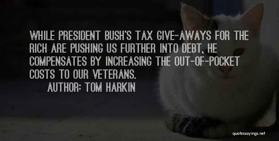 Tom Harkin Quotes: While President Bush's Tax Give-aways For The Rich Are Pushing Us Further Into Debt, He Compensates By Increasing The Out-of-pocket