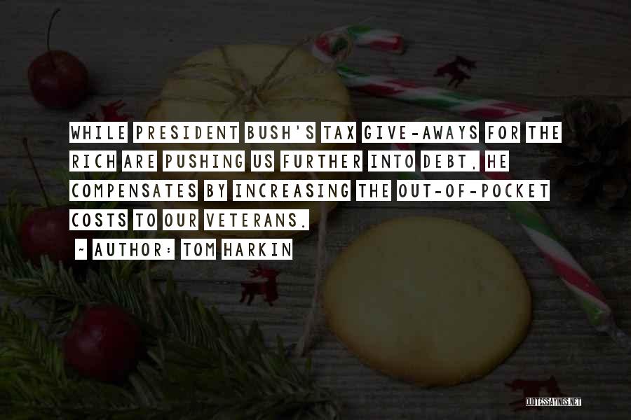 Tom Harkin Quotes: While President Bush's Tax Give-aways For The Rich Are Pushing Us Further Into Debt, He Compensates By Increasing The Out-of-pocket