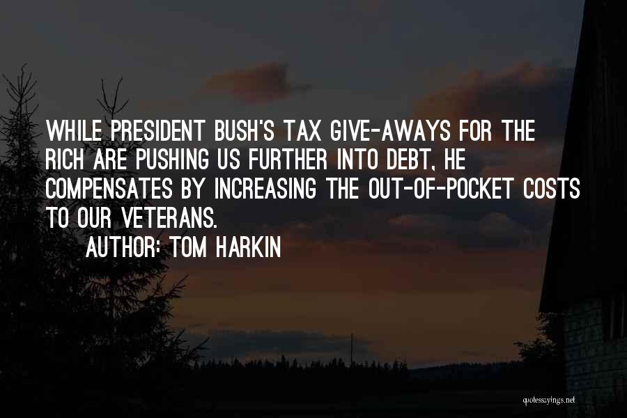 Tom Harkin Quotes: While President Bush's Tax Give-aways For The Rich Are Pushing Us Further Into Debt, He Compensates By Increasing The Out-of-pocket