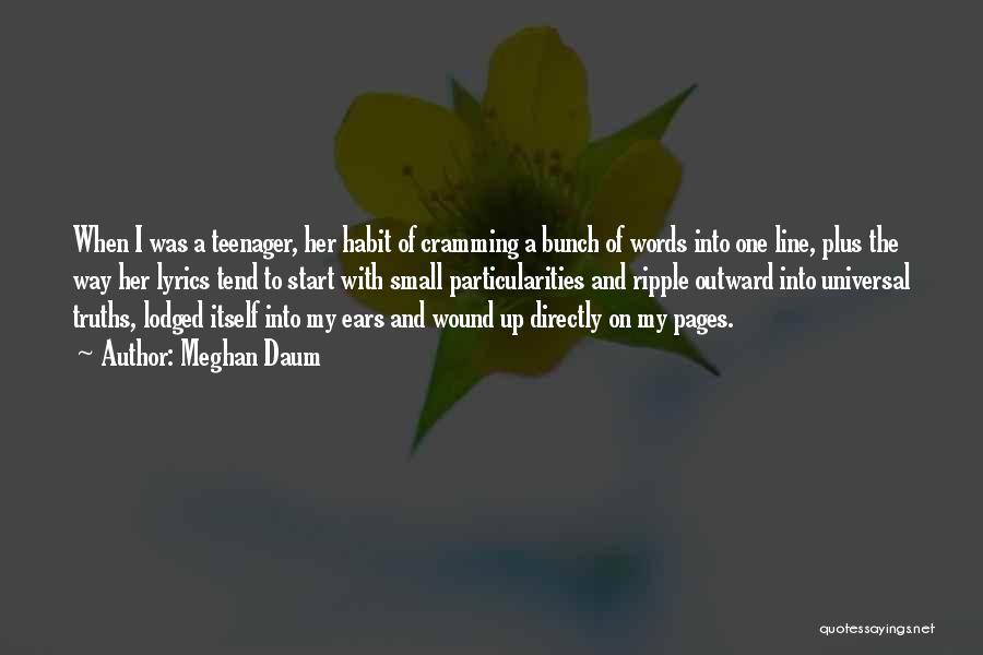 Meghan Daum Quotes: When I Was A Teenager, Her Habit Of Cramming A Bunch Of Words Into One Line, Plus The Way Her