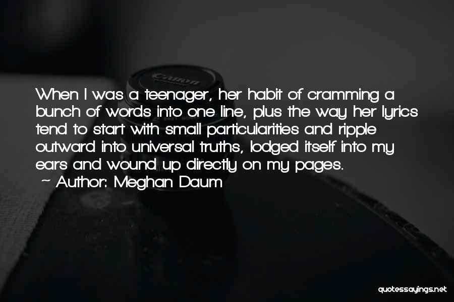Meghan Daum Quotes: When I Was A Teenager, Her Habit Of Cramming A Bunch Of Words Into One Line, Plus The Way Her