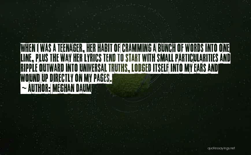Meghan Daum Quotes: When I Was A Teenager, Her Habit Of Cramming A Bunch Of Words Into One Line, Plus The Way Her