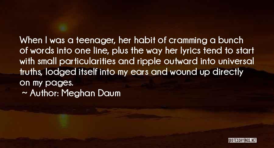 Meghan Daum Quotes: When I Was A Teenager, Her Habit Of Cramming A Bunch Of Words Into One Line, Plus The Way Her