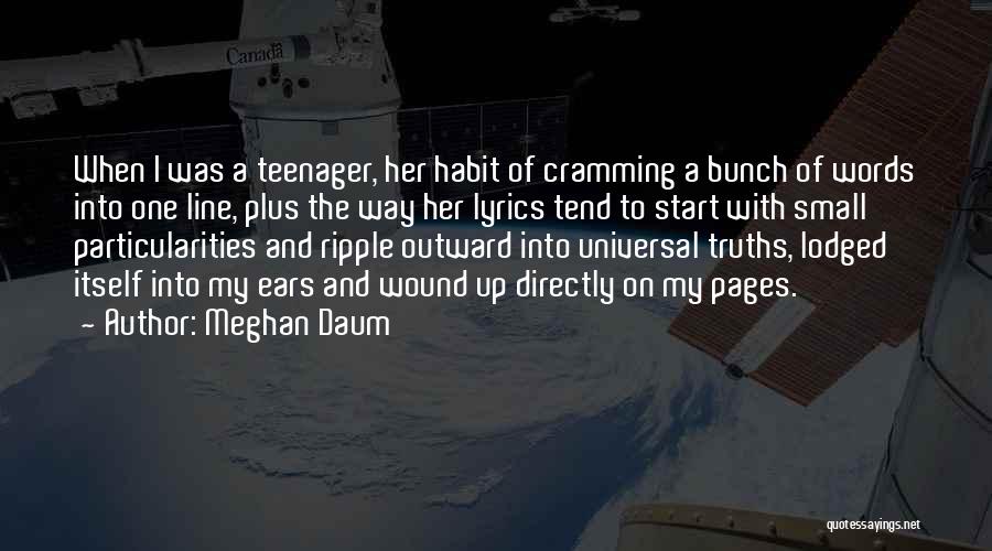 Meghan Daum Quotes: When I Was A Teenager, Her Habit Of Cramming A Bunch Of Words Into One Line, Plus The Way Her