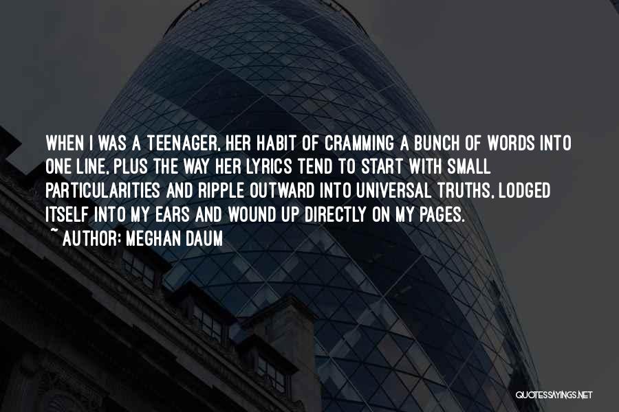 Meghan Daum Quotes: When I Was A Teenager, Her Habit Of Cramming A Bunch Of Words Into One Line, Plus The Way Her