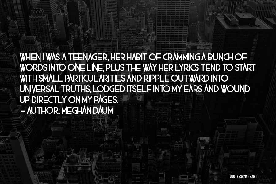 Meghan Daum Quotes: When I Was A Teenager, Her Habit Of Cramming A Bunch Of Words Into One Line, Plus The Way Her