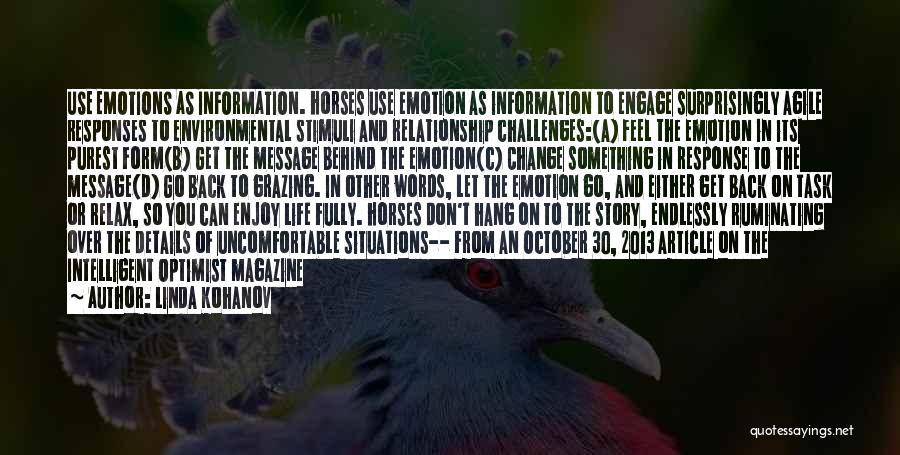 Linda Kohanov Quotes: Use Emotions As Information. Horses Use Emotion As Information To Engage Surprisingly Agile Responses To Environmental Stimuli And Relationship Challenges:(a)