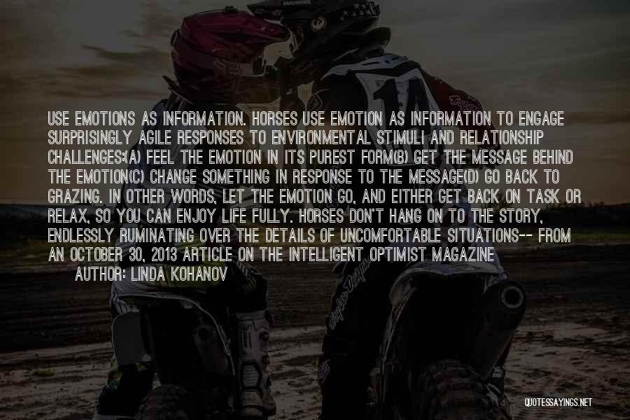 Linda Kohanov Quotes: Use Emotions As Information. Horses Use Emotion As Information To Engage Surprisingly Agile Responses To Environmental Stimuli And Relationship Challenges:(a)