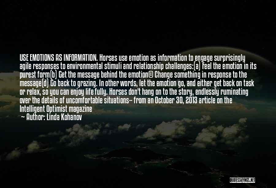 Linda Kohanov Quotes: Use Emotions As Information. Horses Use Emotion As Information To Engage Surprisingly Agile Responses To Environmental Stimuli And Relationship Challenges:(a)