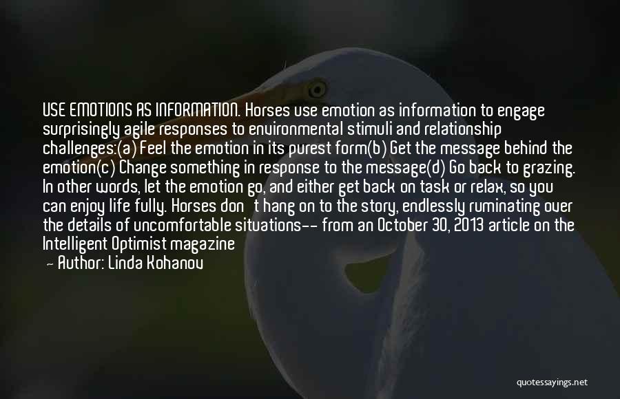 Linda Kohanov Quotes: Use Emotions As Information. Horses Use Emotion As Information To Engage Surprisingly Agile Responses To Environmental Stimuli And Relationship Challenges:(a)