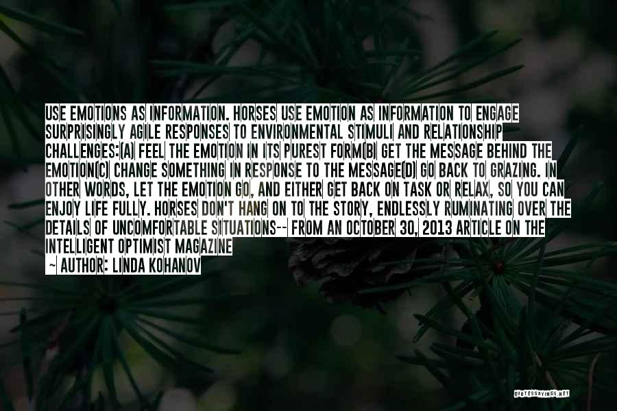 Linda Kohanov Quotes: Use Emotions As Information. Horses Use Emotion As Information To Engage Surprisingly Agile Responses To Environmental Stimuli And Relationship Challenges:(a)