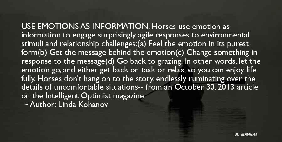 Linda Kohanov Quotes: Use Emotions As Information. Horses Use Emotion As Information To Engage Surprisingly Agile Responses To Environmental Stimuli And Relationship Challenges:(a)