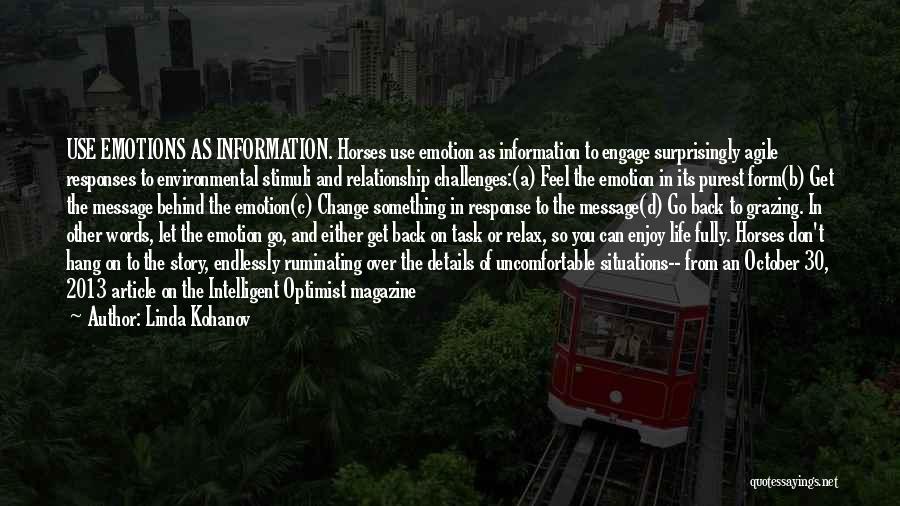 Linda Kohanov Quotes: Use Emotions As Information. Horses Use Emotion As Information To Engage Surprisingly Agile Responses To Environmental Stimuli And Relationship Challenges:(a)