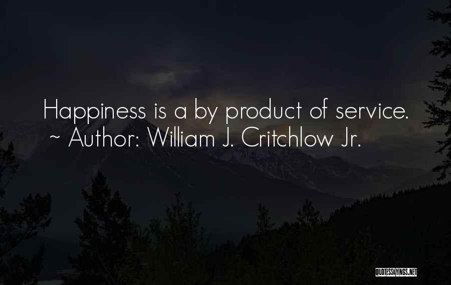 William J. Critchlow Jr. Quotes: Happiness Is A By Product Of Service.