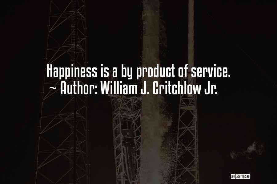 William J. Critchlow Jr. Quotes: Happiness Is A By Product Of Service.