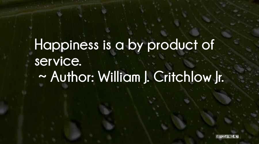 William J. Critchlow Jr. Quotes: Happiness Is A By Product Of Service.