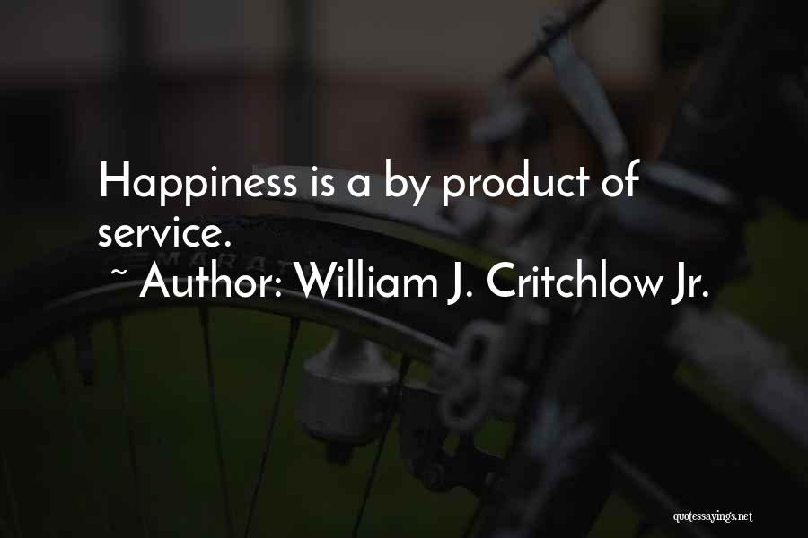 William J. Critchlow Jr. Quotes: Happiness Is A By Product Of Service.