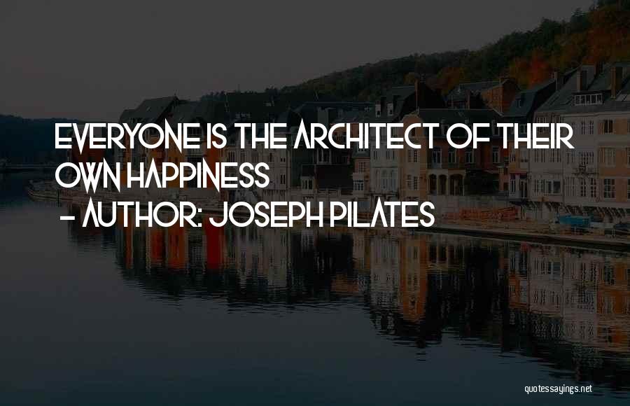 Joseph Pilates Quotes: Everyone Is The Architect Of Their Own Happiness