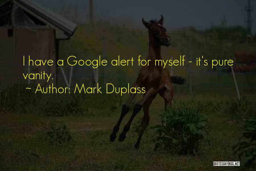 Mark Duplass Quotes: I Have A Google Alert For Myself - It's Pure Vanity.