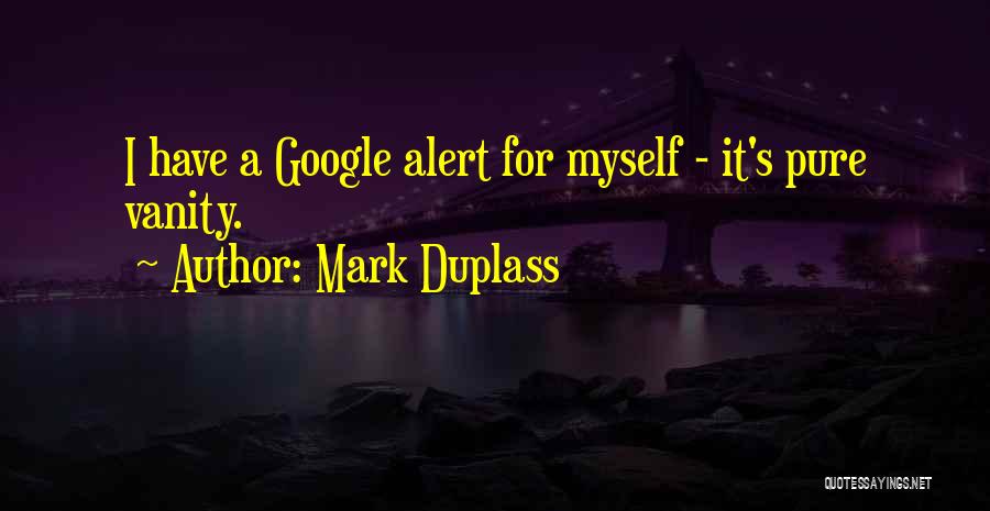 Mark Duplass Quotes: I Have A Google Alert For Myself - It's Pure Vanity.