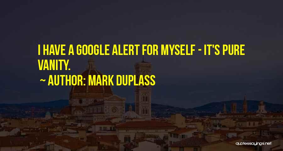 Mark Duplass Quotes: I Have A Google Alert For Myself - It's Pure Vanity.