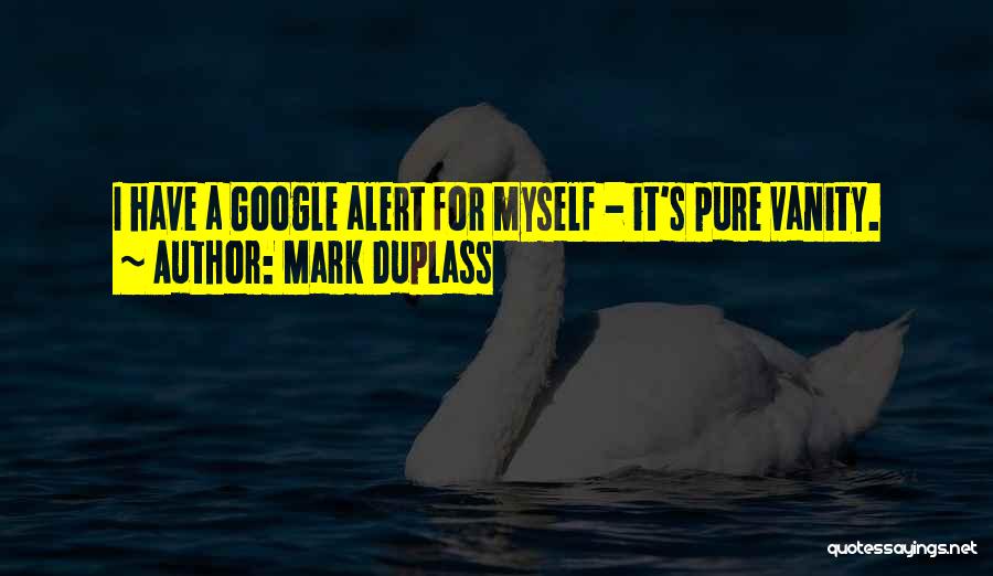 Mark Duplass Quotes: I Have A Google Alert For Myself - It's Pure Vanity.