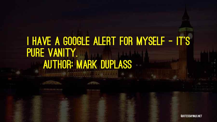 Mark Duplass Quotes: I Have A Google Alert For Myself - It's Pure Vanity.