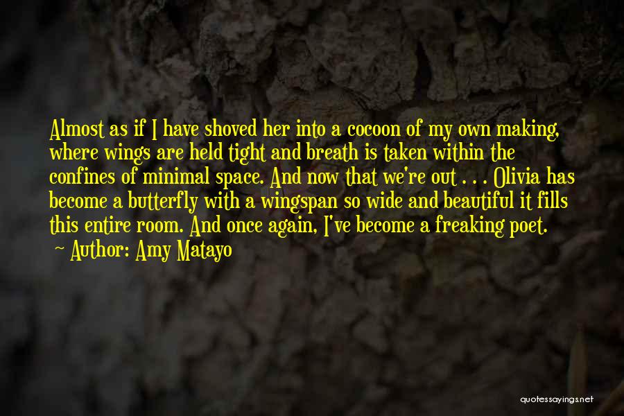 Amy Matayo Quotes: Almost As If I Have Shoved Her Into A Cocoon Of My Own Making, Where Wings Are Held Tight And