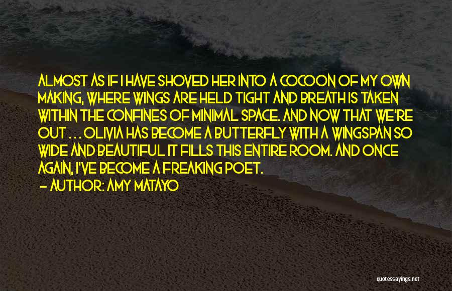 Amy Matayo Quotes: Almost As If I Have Shoved Her Into A Cocoon Of My Own Making, Where Wings Are Held Tight And