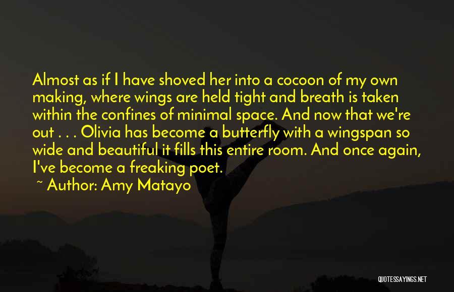 Amy Matayo Quotes: Almost As If I Have Shoved Her Into A Cocoon Of My Own Making, Where Wings Are Held Tight And