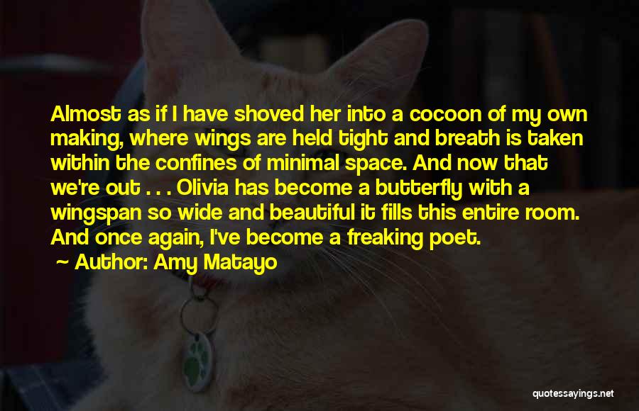 Amy Matayo Quotes: Almost As If I Have Shoved Her Into A Cocoon Of My Own Making, Where Wings Are Held Tight And