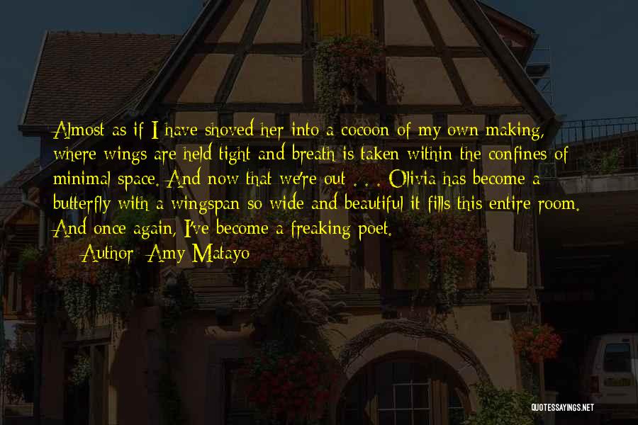 Amy Matayo Quotes: Almost As If I Have Shoved Her Into A Cocoon Of My Own Making, Where Wings Are Held Tight And