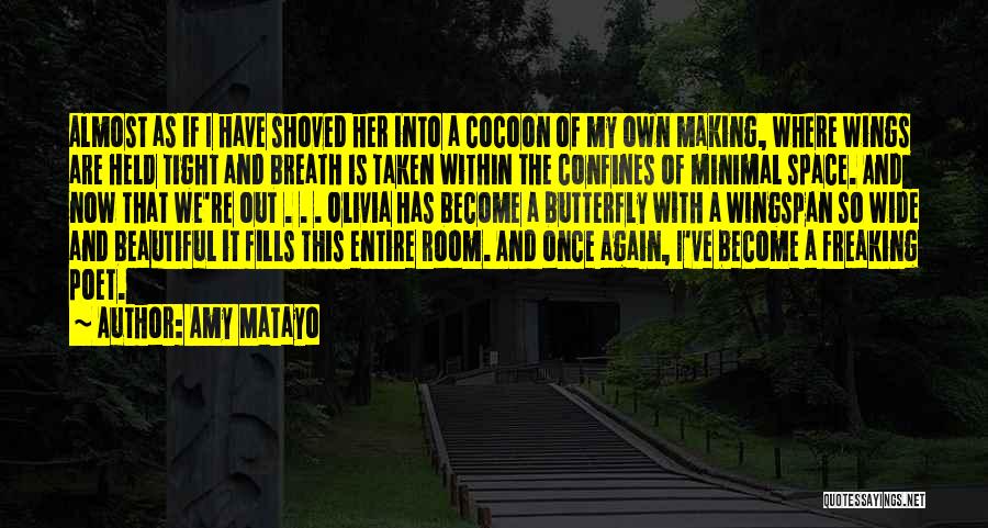 Amy Matayo Quotes: Almost As If I Have Shoved Her Into A Cocoon Of My Own Making, Where Wings Are Held Tight And