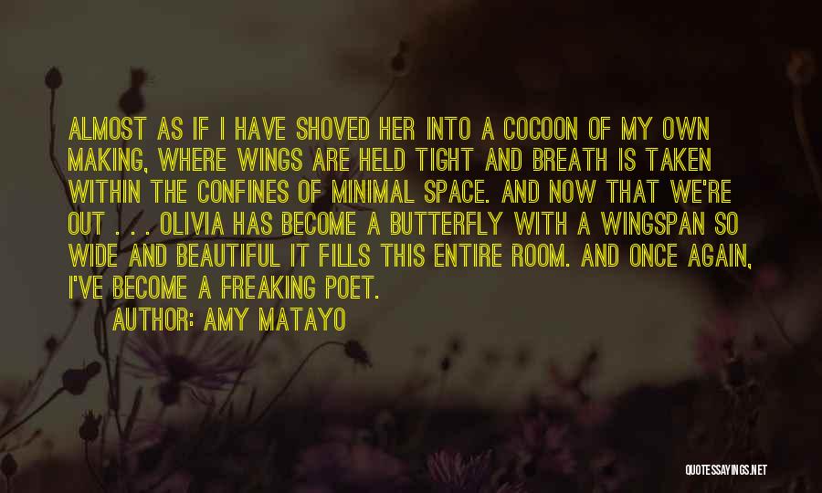 Amy Matayo Quotes: Almost As If I Have Shoved Her Into A Cocoon Of My Own Making, Where Wings Are Held Tight And
