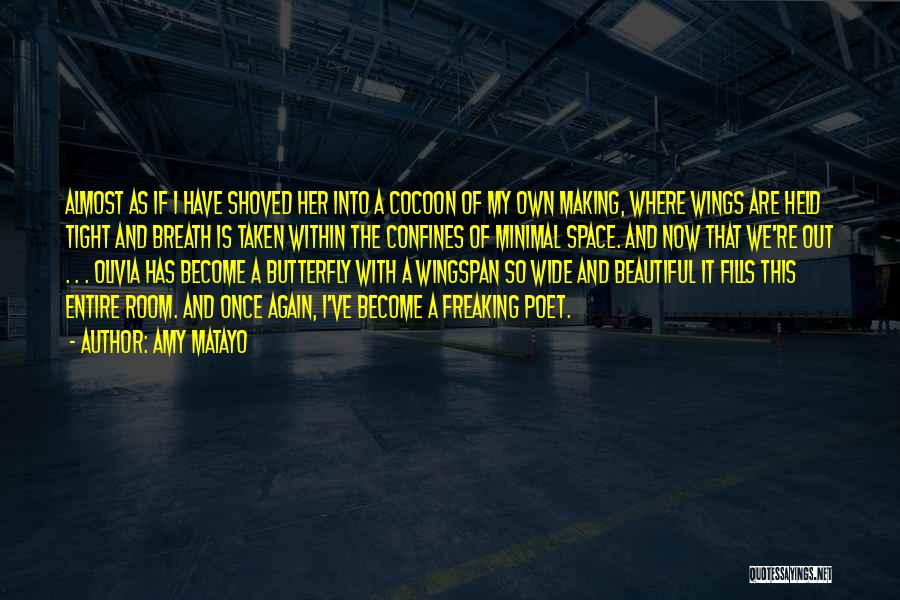 Amy Matayo Quotes: Almost As If I Have Shoved Her Into A Cocoon Of My Own Making, Where Wings Are Held Tight And