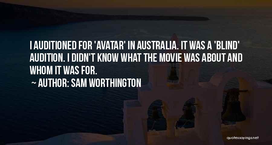 Sam Worthington Quotes: I Auditioned For 'avatar' In Australia. It Was A 'blind' Audition. I Didn't Know What The Movie Was About And