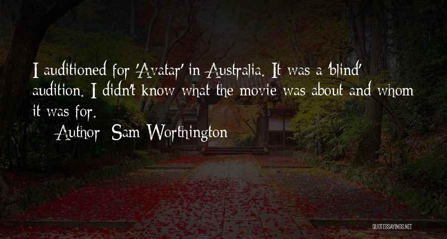 Sam Worthington Quotes: I Auditioned For 'avatar' In Australia. It Was A 'blind' Audition. I Didn't Know What The Movie Was About And