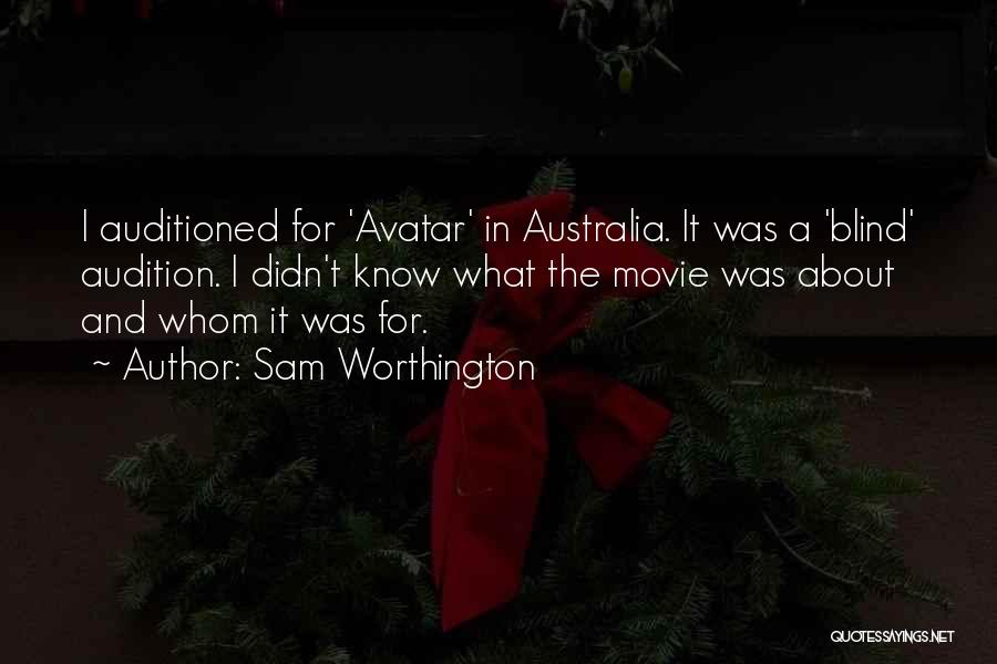 Sam Worthington Quotes: I Auditioned For 'avatar' In Australia. It Was A 'blind' Audition. I Didn't Know What The Movie Was About And