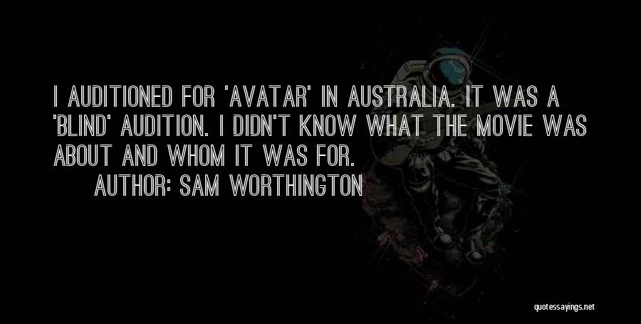 Sam Worthington Quotes: I Auditioned For 'avatar' In Australia. It Was A 'blind' Audition. I Didn't Know What The Movie Was About And