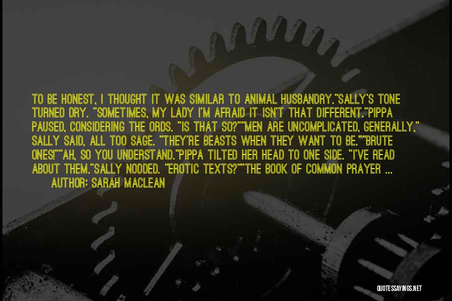 Sarah MacLean Quotes: To Be Honest, I Thought It Was Similar To Animal Husbandry.sally's Tone Turned Dry. Sometimes, My Lady I'm Afraid It