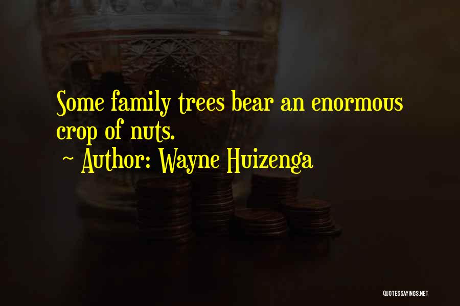 Wayne Huizenga Quotes: Some Family Trees Bear An Enormous Crop Of Nuts.