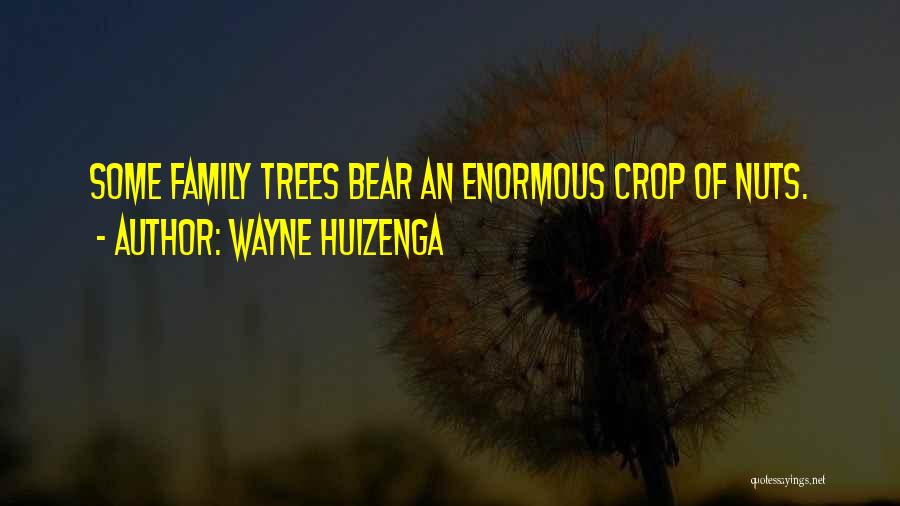 Wayne Huizenga Quotes: Some Family Trees Bear An Enormous Crop Of Nuts.