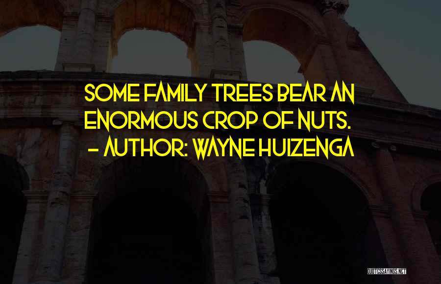 Wayne Huizenga Quotes: Some Family Trees Bear An Enormous Crop Of Nuts.