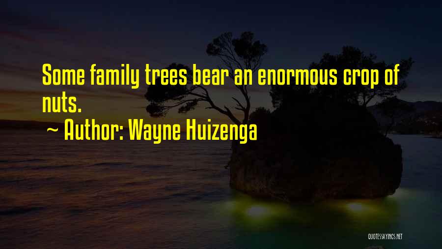 Wayne Huizenga Quotes: Some Family Trees Bear An Enormous Crop Of Nuts.