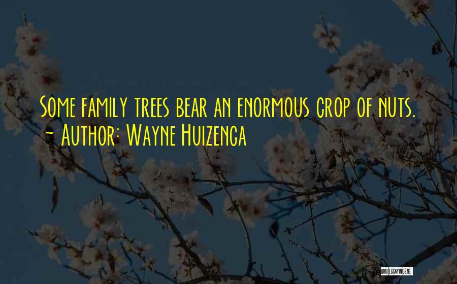 Wayne Huizenga Quotes: Some Family Trees Bear An Enormous Crop Of Nuts.