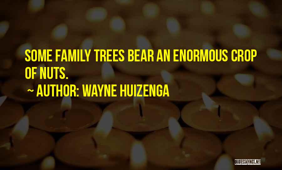 Wayne Huizenga Quotes: Some Family Trees Bear An Enormous Crop Of Nuts.