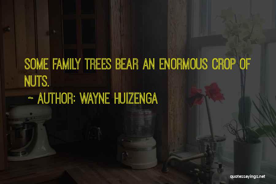 Wayne Huizenga Quotes: Some Family Trees Bear An Enormous Crop Of Nuts.